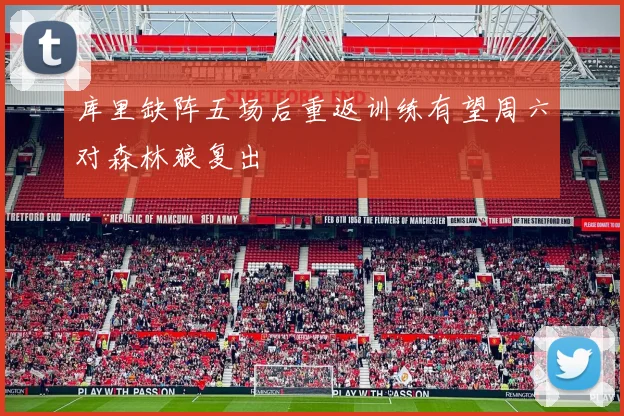 库里缺阵五场后重返训练有望周六对森林狼复出