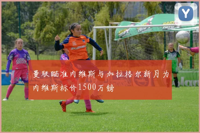 曼联瞄准内维斯与加拉格尔新月为内维斯标价1500万镑